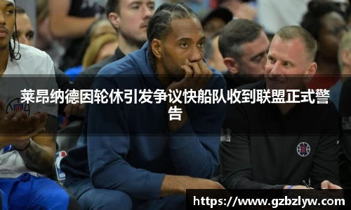 莱昂纳德因轮休引发争议快船队收到联盟正式警告