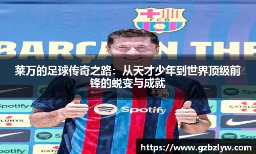 莱万的足球传奇之路：从天才少年到世界顶级前锋的蜕变与成就