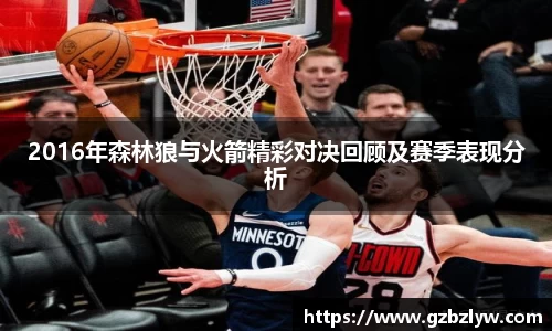 2016年森林狼与火箭精彩对决回顾及赛季表现分析